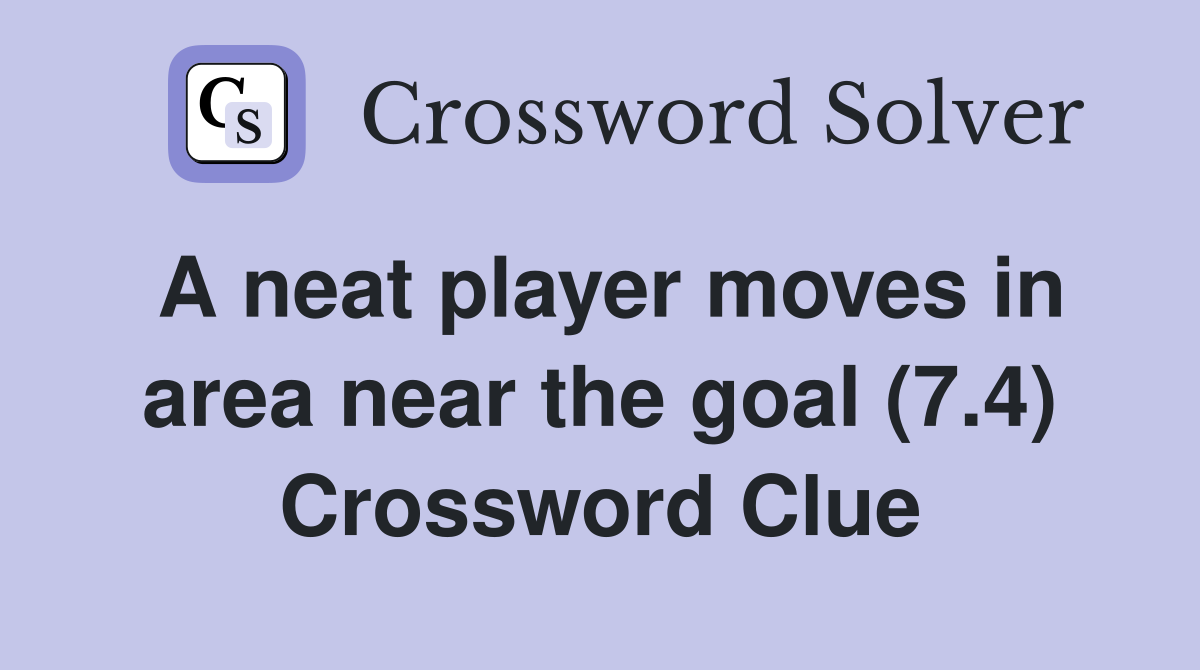 A neat player moves in area near the goal (7.4) Crossword Clue